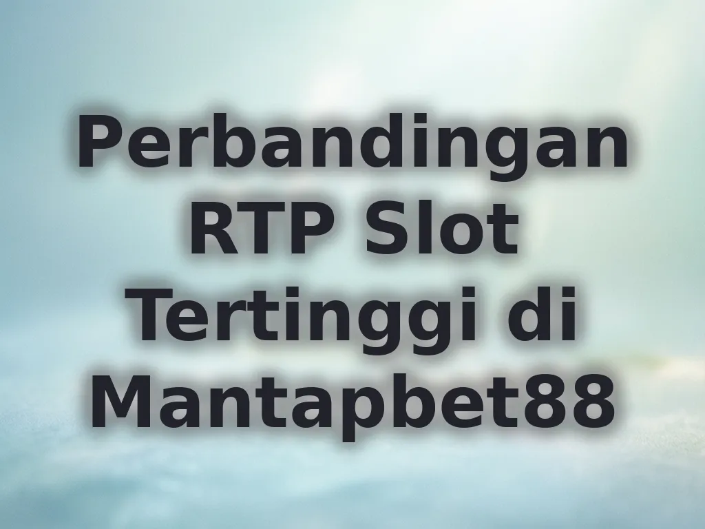 Perbandingan RTP Slot Tertinggi di Mantapbet88