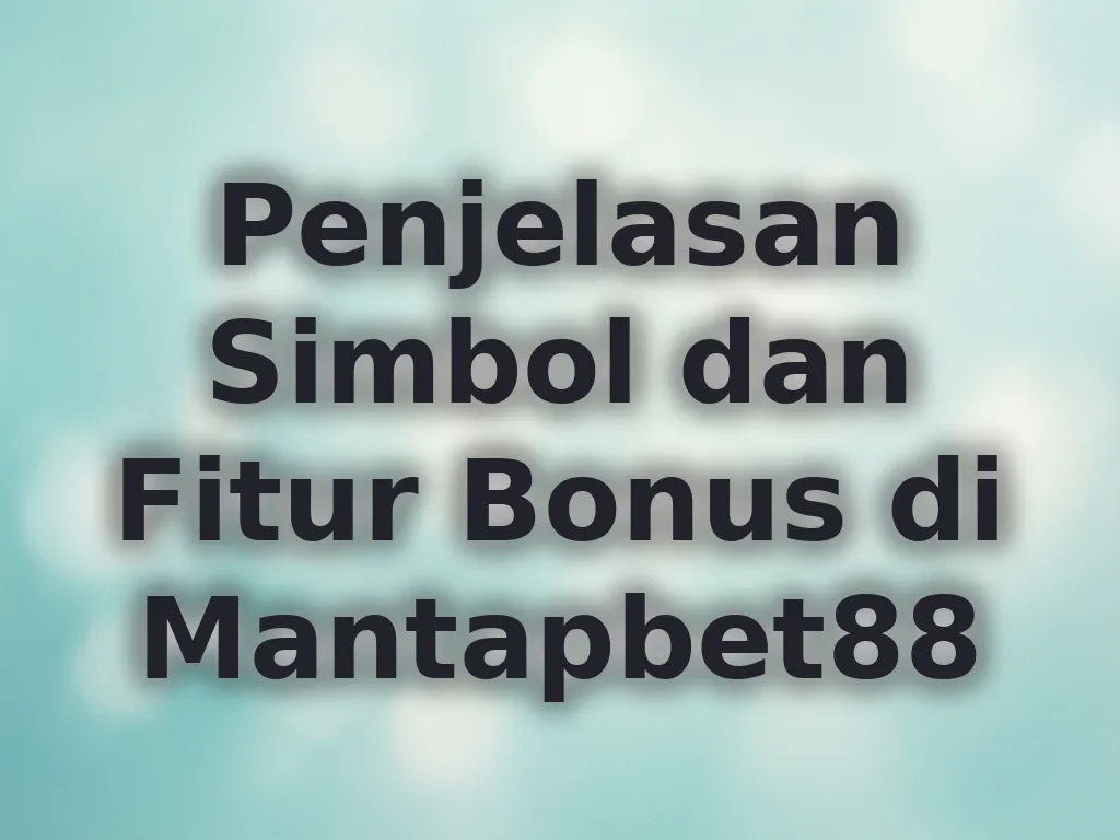 Penjelasan Simbol dan Fitur Bonus di Mantapbet88